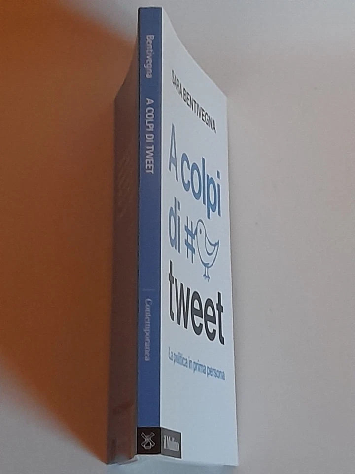A COLPI DI TWEET. LA POLITICA IN PRIMA PERSONA. SARA BENTIVEGNA. SOCIETA' EDITRICE IL MULINO. COLLANA: IL MULINO CONTEMPORANEA. 1° EDIZIONE 2015.