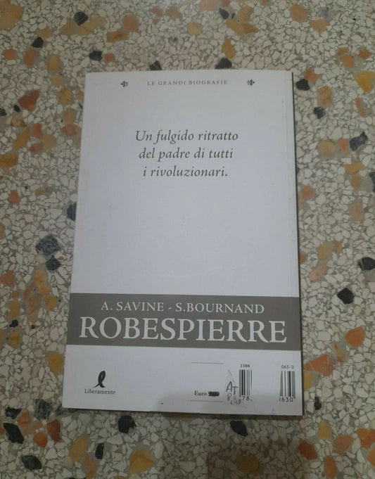 ROBESPIERRE. A.SAVINE S.BOURNAND. EDIZIONI LIBERAMENTE 2009. COLLANA: LE GRANDI BIOGRAFIE.