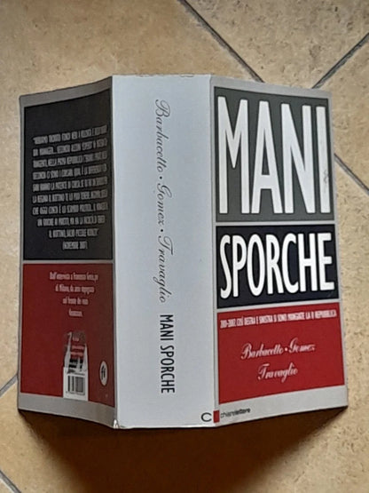 MANI SPORCHE. 2001-2007. GIANNI BARBACETTO - PETER GOMEZ - MARCO TRAVAGLIO. CHIARELETTERE EDITORE. COLLANA: INCHIESTE E REPORTAGE. 6° EDIZIONE MARZO 2008.