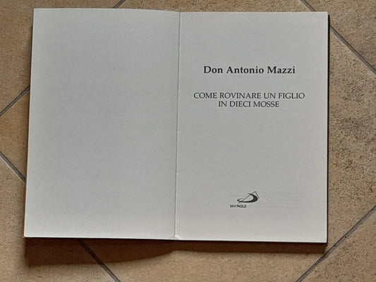 COME ROVINARE UN FIGLIO IN DIECI MOSSE. DON ANTONIO MAZZI. EDIZIONI SAN PAOLO. RISTAMPA 2005. COLLANA EXODUS - AVAMPOSTI.