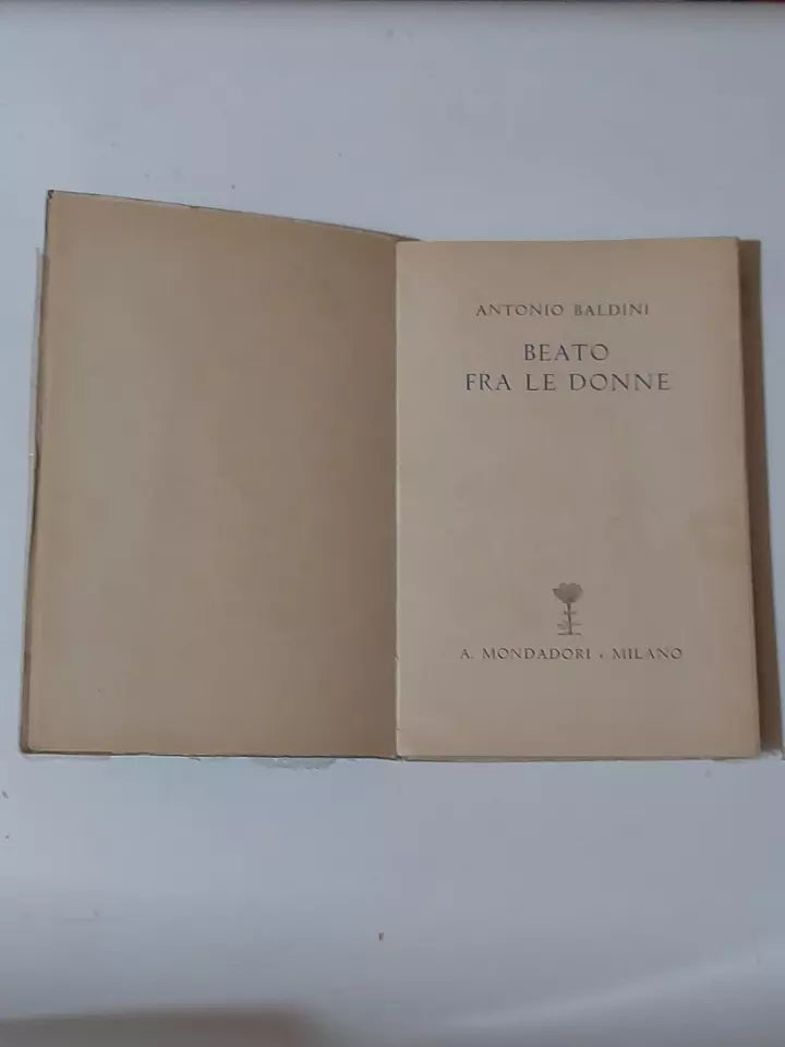 BEATO FRA LE DONNE. ANTONIO BALDINI. MONDADORI EDITORE. 2° EDIZIONE 1940. COLLANA: "LO SPECCHIO" I NARRATORI DEL NOSTRO PAESE.