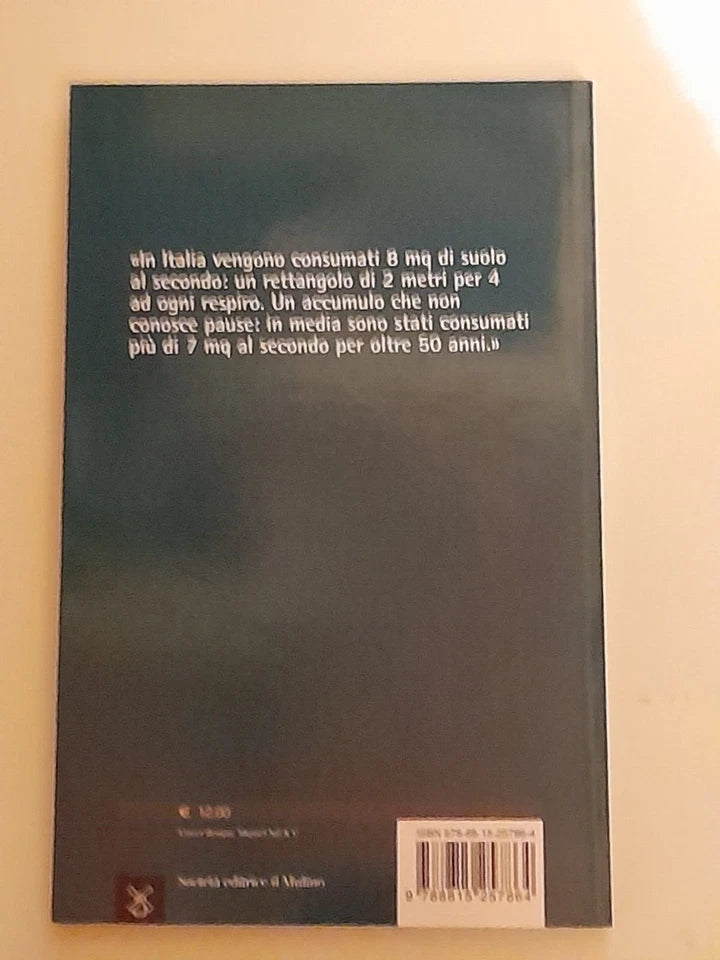 FERMIAMO IL CONSUMO DI SUOLO. PAOLA BONORA. SOCIETA' EDITRICE IL MULINO. COLLANA: IL MULINO CONTEMPORANEA. 1° EDIZIONE 2015.