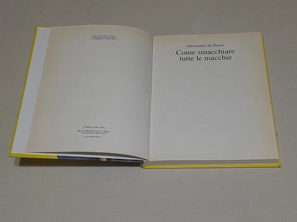 COME SMACCHIARE TUTTE LE MACCHIE. ALESSANDRO DI PIETRO. EDIZIONE MONDOLIBRI SU LICENZA LYRA 2001. COLLANA: CASA SANA & SICURA.