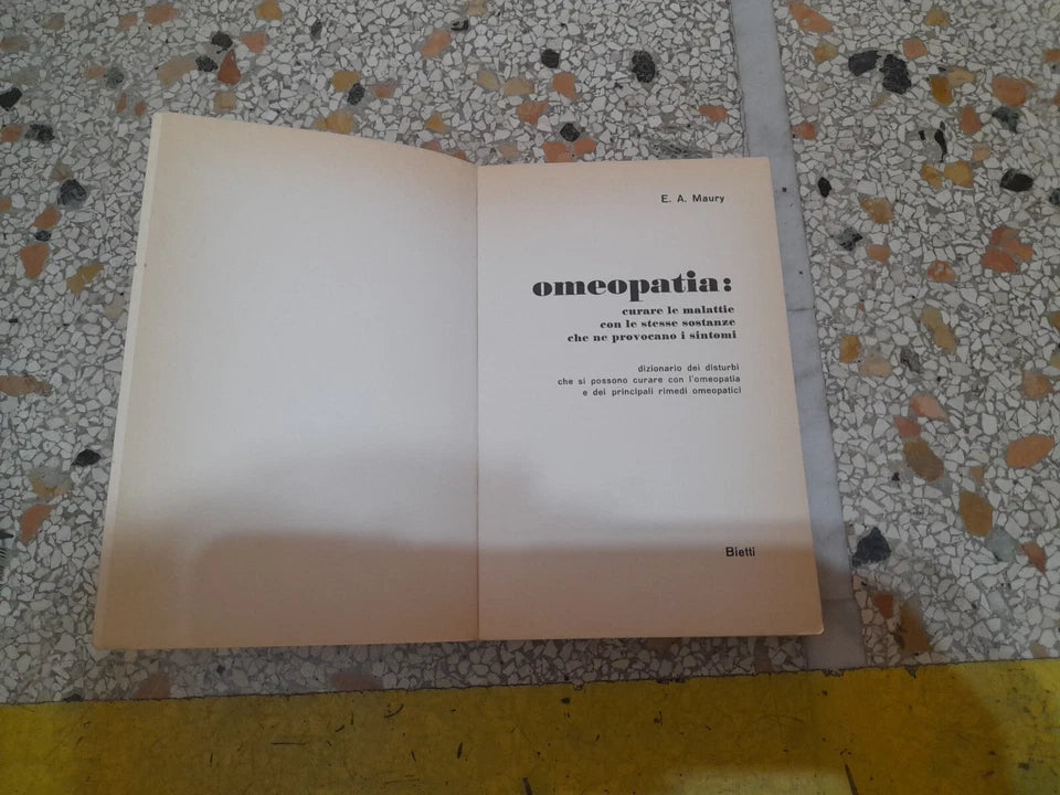OMEOPATIA E.A. MAURY. BIETTI EDITORE, 1977. DIZIONARIO DEI DISTURBI CURABILI CON L'OMEOPATIA.
