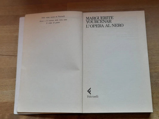 L'OPERA AL NERO. MARGUERITE YOURCENAR. FELTRINELLI EDITORE. COLLANA: UNIVERSALE ECONOMICA FELTRINELLI 1062. 9° EDIZIONE 1989.