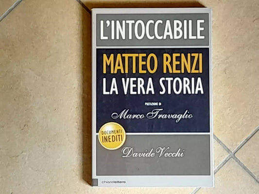 L'INTOCCABILE. MATTEO RENZI LA VERA STORIA. DAVIDE VECCHI. CHIARELETTERE EDITORE. COLLANA: INCHIESTE E REPORTAGE. 1° EDIZIONE: NOVEMBRE 2014.