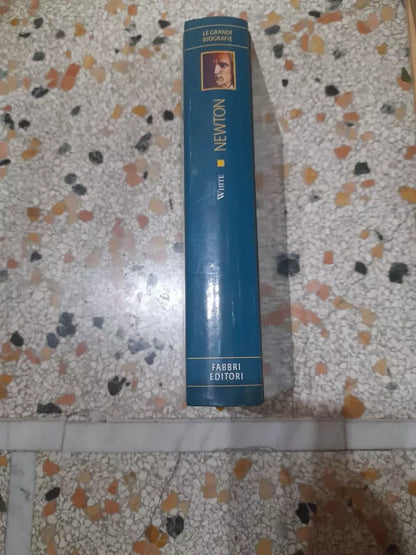NEWTON. MICHAEL WHITE. FABBRI EDITORI. COLLANA: LE GRANDI BIOGRAFIE - ETA' MODERNA. RISTAMPA 2012.