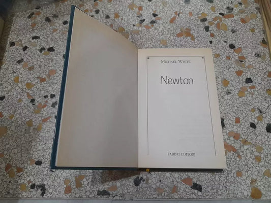 NEWTON. MICHAEL WHITE. FABBRI EDITORI. COLLANA: LE GRANDI BIOGRAFIE - ETA' MODERNA. RISTAMPA 2012.