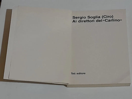 AI DIRETTORI DEL "CARLINO". SERGIO SOGLIA (CIRO). TETI EDITORE. 1° EDIZIONE 1975.