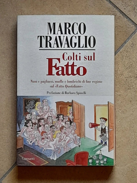 COLTI SUL FATTO. MARCO TRAVAGLIO. GARZANTI EDITORE. 1° EDIZIONE 2010. COLLANA: SAGGI. PREFAZIONE DI BARBARA SPINELLI.