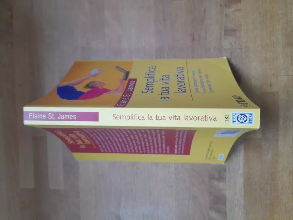 SEMPLIFICA LA TUA VITA LAVORATIVA. ELAINE ST. JAMES. TEA EDITORE 182. COLLANA: TEA PRATICA. 1° EDIZIONE TEA PRATICA 2003.