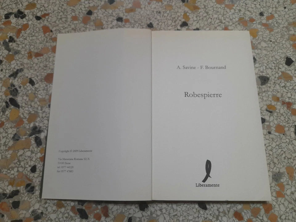 ROBESPIERRE. A.SAVINE S.BOURNAND. EDIZIONI LIBERAMENTE 2009. COLLANA: LE GRANDI BIOGRAFIE.