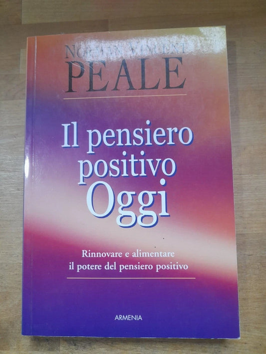 IL PENSIERO POSITIVO OGGI. NORMAN VINCENT REALE. GRUPPO EDITORIALE ARMENIA. RISTAMPA 2004. COLLANA: LA VITA POSITIVA.