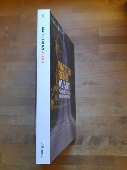 AVANTI PERCHE' L'ITALIA NON SI FERMA. MATTEO RENZI. FELTRINELLI EDITORE. COLLANA: SERIE BIANCA. 1° EDIZIONE: LUGLIO 2017.