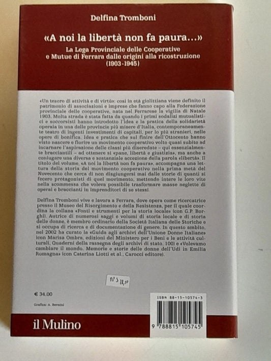 "A NOI LA LIBERTA' NON FA PAURA". DELFINA TROMBONI. SOCIETA' EDITRICE IL MULINO. COLLANA: STORIA E STUDI COOPERATIVI DEL CENTRO ITALIANO DI DOCUMENTAZIONE SULLA COOPERAZIONE E L'ECONOMIA SOCIALE. 1 EDIZIONE 2005.
