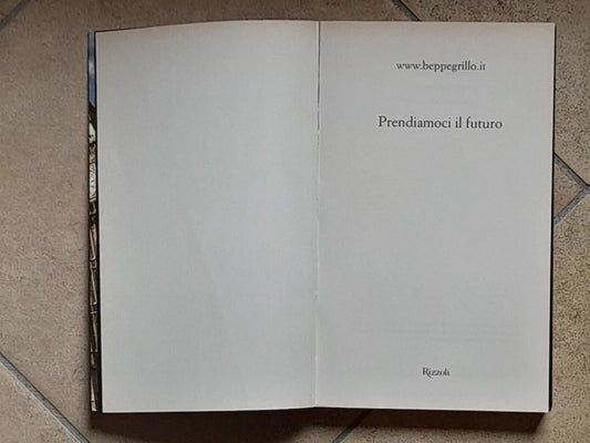 PRENDIAMOCI IL FUTURO. WWW.BEPPEGRILLO.IT. RIZZOLI EDITORE. 1° EDIZIONE, SETTEMBRE 2010.