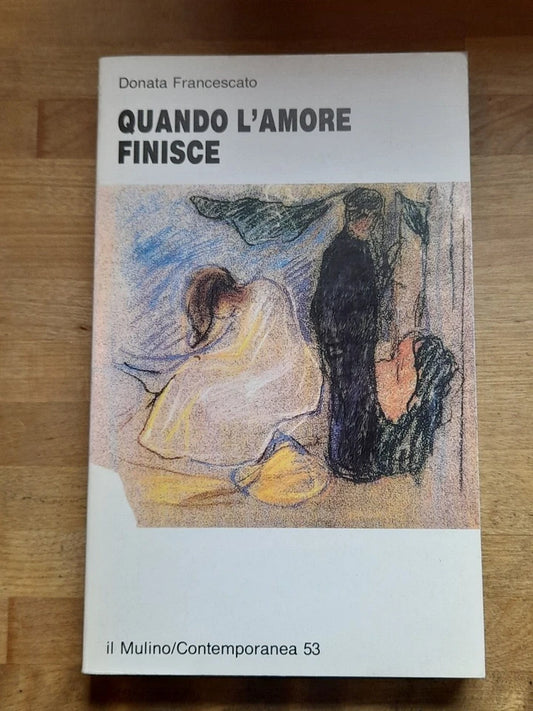 QUANDO L'AMORE FINISCE. DONATA FRANCESCATO. SOCIETA' EDITRICE IL MULINO. COLLANA: IL MULINO/CONTEMPORANEA 53. 1° EDIZIONE 1992.
