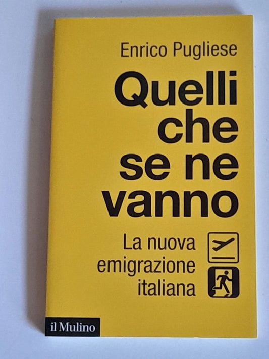 QUELLI CHE SE NE VANNO. LA NUOVA EMIGRAZIONE ITALIANA. ENRICO PUGLIESE. SOCIETA' EDITRICE IL MULINO. COLLANA: IL MULINO CONTEMPORANEA. 1° EDIZIONE 2018.