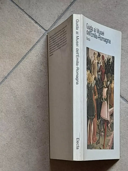 GUIDA AI MUSEI DELL'EMILIA ROMAGNA. A CURA DI RANIERI VARESE. ELECTA EDITORIALE. 1° EDIZONE 1984.
