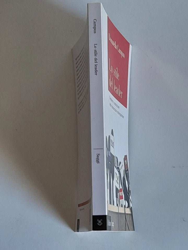 LO STILE DEL LEADER. DECIDERE E COMUNICARE NELLE DEMOCRAZIE CONTEMPORANEE. DONATELLA CAMPUS. SOCIETA' EDITRICE IL MULINO. COLLANA: IL MULINO SAGGI 835. 1° EDIZIONE 2016.
