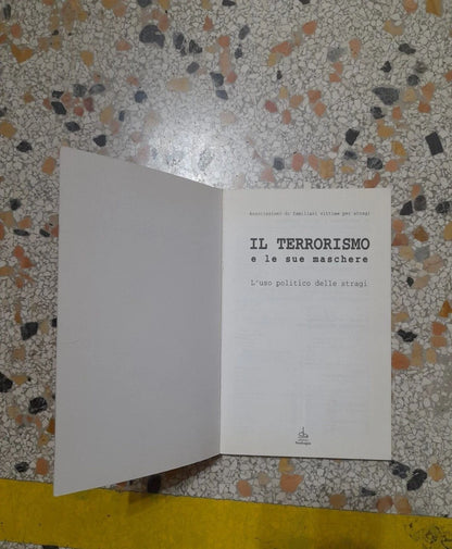 IL TERRORISMO E LE SUE MASCHERE. L'USO POLITICO DELLE STRAGI. ASSOCIAZIONE FAMILIARI VITTIME PER STRAGI. PENDRAGON EDITORE 1996.