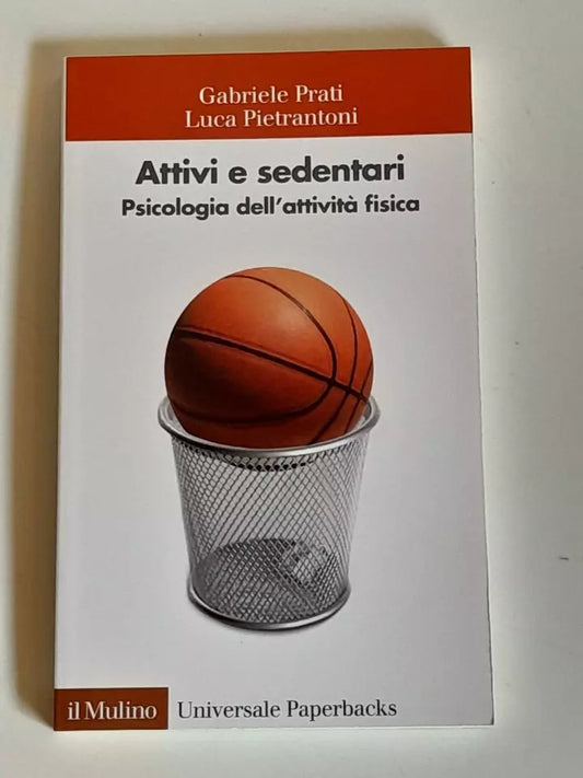 ATTIVI E SEDENTARI. PSICOLOGIA DELL'ATTIVITA' FISICA. GABRIELE PRATI - LUCA PIETRANTONI. SOCIETA' EDITRICE IL MULINO  COLLANA: IL MULINO UNIVERSALE PAPERBACKS 619. 1° EDIZIONE 2012.