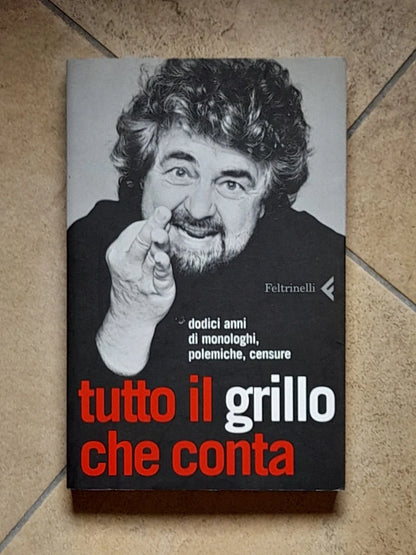 TUTTO IL GRILLO CHE CONTA. DODICI ANNI DI MONOLOGHI, POLEMICHE, CENSURE. BEPPE GRILLO. FELTRINELLI EDITORE. COLLANA: VARIA/FELTRINELLI. 1° EDIZIONE IN "VARIA", 2006.