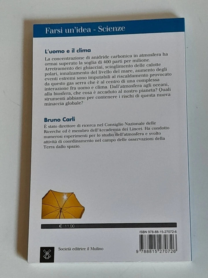 L'UOMO E IL CLIMA. CHE COSA SUCCEDE AL NOSTRO PIANETA?. BRUNO CARLI. SOCIETA' EDITRICE IL MULINO. COLLANA: IL MULINO FARSI UN'IDEA 255. 1° EDIZIONE 2017.