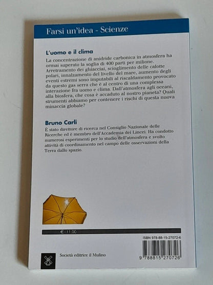 L'UOMO E IL CLIMA. CHE COSA SUCCEDE AL NOSTRO PIANETA?. BRUNO CARLI. SOCIETA' EDITRICE IL MULINO. COLLANA: IL MULINO FARSI UN'IDEA 255. 1° EDIZIONE 2017.