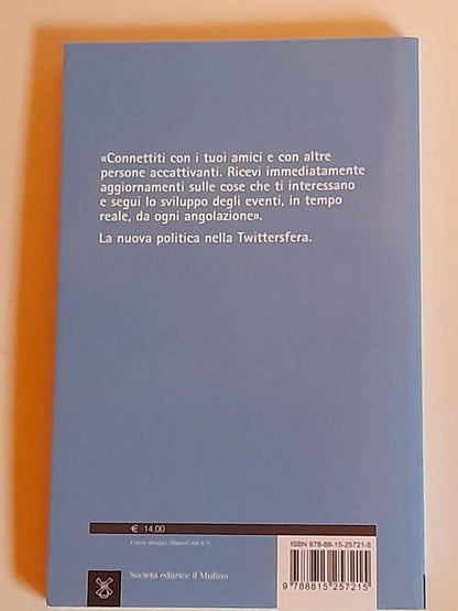 A COLPI DI TWEET. LA POLITICA IN PRIMA PERSONA. SARA BENTIVEGNA. SOCIETA' EDITRICE IL MULINO. COLLANA: IL MULINO CONTEMPORANEA. 1° EDIZIONE 2015.