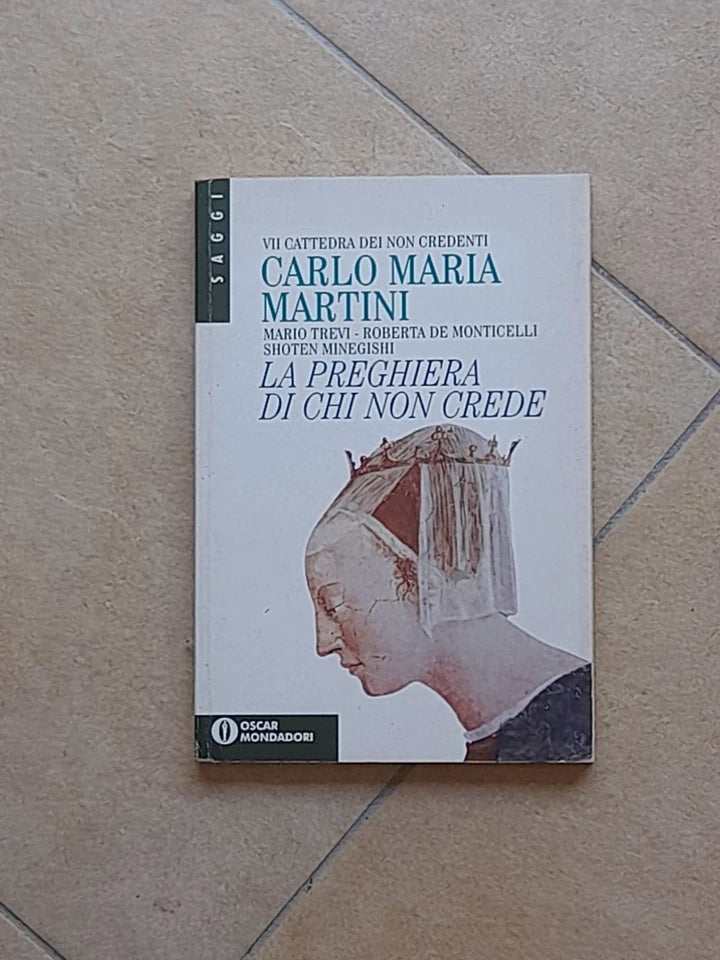 LA PREGHIERA DI CHI NON CREDE. CARLO MARIA MARTINI + AA.VV. 1° EDIZIONE OSCAR SAGGI 1995. MONDADORI EDITORE. COLLANA: OSCAR SAGGI 422.