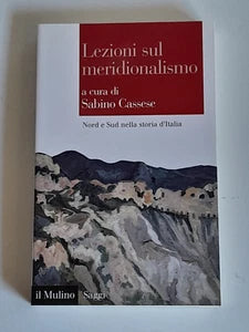 LEZIONI SUL MERIDIONALISMO. NORD E SUD NELLA STORIA D'ITALIA. SABINO CASSESE. SOCIETA' EDITRICE IL MULINO. COLLANA: IL MULINO SAGGI 839. 1° EDIZIONE 2016.