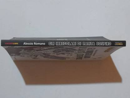 GLI IRREGOLARI DI SALITA SOSPIRO. ALESSIA ROMANO. LISCIANILIBRI EDITORE. 1° EDIZIONE 2019. COLLANA: I ROMANZI DELLA BLACK LIST.