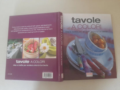 TAVOLE A COLORI. IDEE E RICETTE PER RENDERE UNICA LA TUA TAVOLA. AA.VV. FOOD EDITORE. 1° EDIZIONE 2007.  COLLANA: TUTTI GUSTI.
