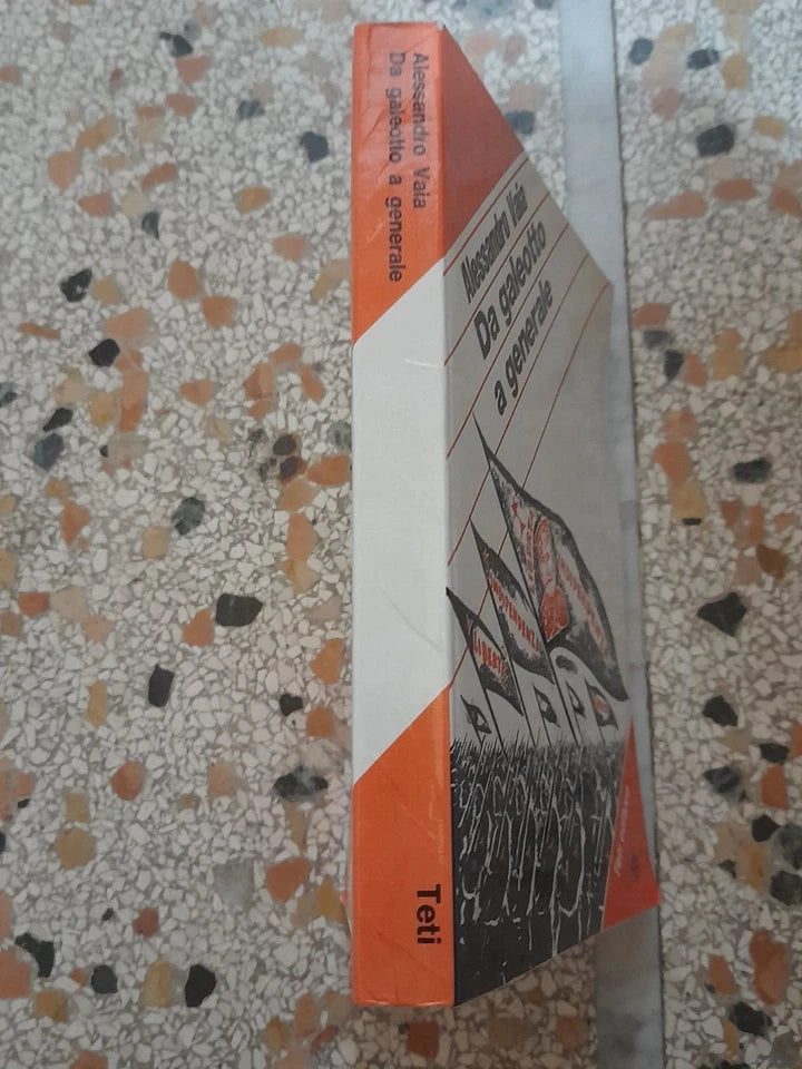 DA GALEOTTO A GENERALE. ALESSANDRO VAIA. TETI EDITORE 1977. PREFAZIONE DI LUIGI LONGO. COLLANA: STUDI E DOCUMENTI. RISTAMPA 1977.