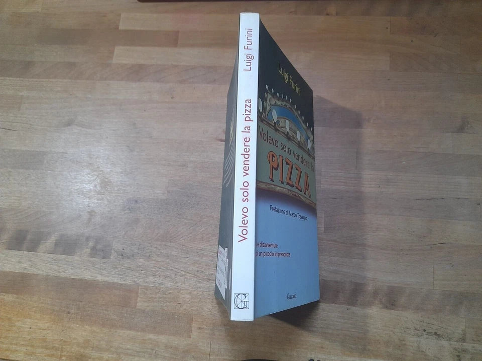 VOLEVO SOLO VENDERE LA PIZZA. LUIGI FURINI. GARZANTI EDITORE. 1° EDIZIONE, 2° RISTAMPA 2007. COLLANA: SAGGI.