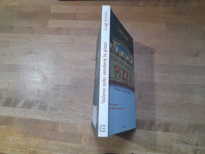 VOLEVO SOLO VENDERE LA PIZZA. LUIGI FURINI. GARZANTI EDITORE. 1° EDIZIONE, 2° RISTAMPA 2007. COLLANA: SAGGI.