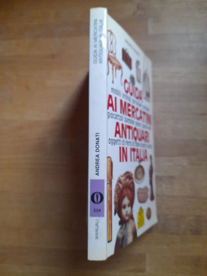 GUIDA AI MERCATINI ANTIQUARI IN ITALIA. ANDREA DONATI. MONDADORI EDITORE. COLLANA: OSCAR MANUALI MONDADORI 224. 2° RISTAMPA GENNAIO 1989.