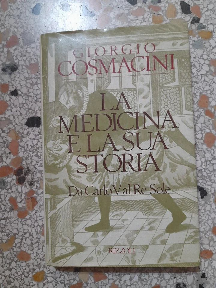 LA MEDICINA E LA SUA STORIA. DA CARLO V AL RE SOLE. GIORGIO COSMACINI. RIZZOLI EDITORE. 1° EDIZIONE 1989.