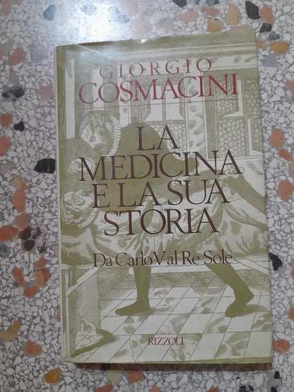 LA MEDICINA E LA SUA STORIA. DA CARLO V AL RE SOLE. GIORGIO COSMACINI. RIZZOLI EDITORE. 1° EDIZIONE 1989.