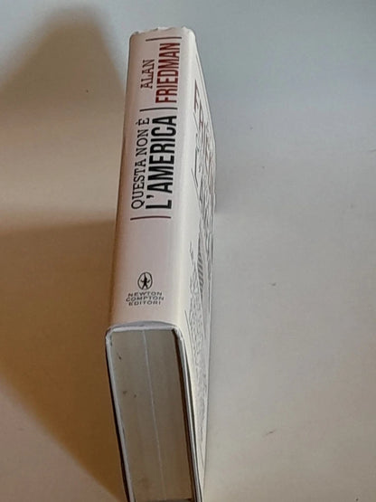 QUESTA NON E' L'AMERICA. ALAN FRIEDMAN. NEWTON COMPTON EDITORI. COLLANA: CONTROCORRENTE 132. 1° EDIZIONE 2017.