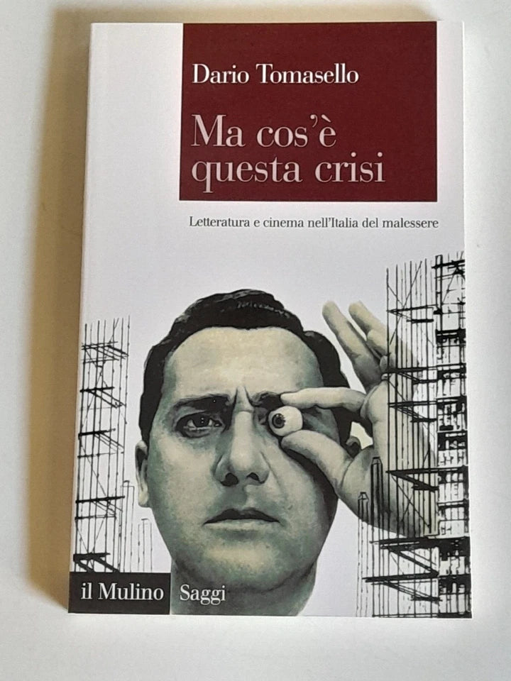 MA COS'E' QUESTA CRISI. LETTERATURA E CINEMA NELL'ITALIA DEL MALESSERE. DARIO TOMASELLO. SOCIETA' EDITRICE IL MULINO. COLLANA: IL MULINO SAGGI 793. 1° EDIZIONE 2013.