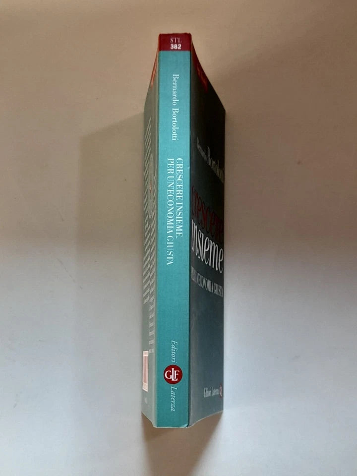 CRESCERE INSIEME PER UN'ECONOMIA GIUSTA. BERNARDO BORTOLOTTI. EDITORI LATERZA. COLLANA: SAGGI TASCABILI LATERZA 382. 1° EDIZIONE 2013.