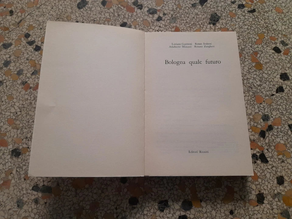BOLOGNA QUALE FUTURO. EDITORI RIUNITI. LUCIANO GUERZONI, RENZO IMBENI, RENATO ZANGHERI, ADALBERTO MINUCCI. 1° EDIZIONE 1982.