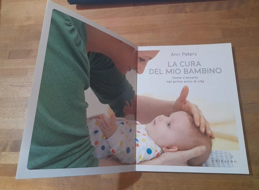 LA CURA DEL MIO BAMBINO. COME CRESCERLO NEL PRIMO ANNO DI VITA. ANN PETERS. GRIBAUDO EDIZIONI. 1° EDIZIONE 2012.
