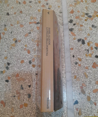 LA FIGLIA DELLA FORTUNA. ISABEL ALLENDE. FELTRINELLI EDITORE. COLLANA: "I NARRATORI". 1° EDIZIONE 1999.