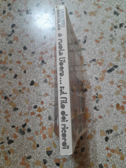 A RUOTA LIBERA SUL FILO DEI RICORDI. UMBERTO BARTOLANI. EUROTIP EDITORE. PREFAZIONE SERGIO ZAVOLI. 1° EDIZIONE 1974.