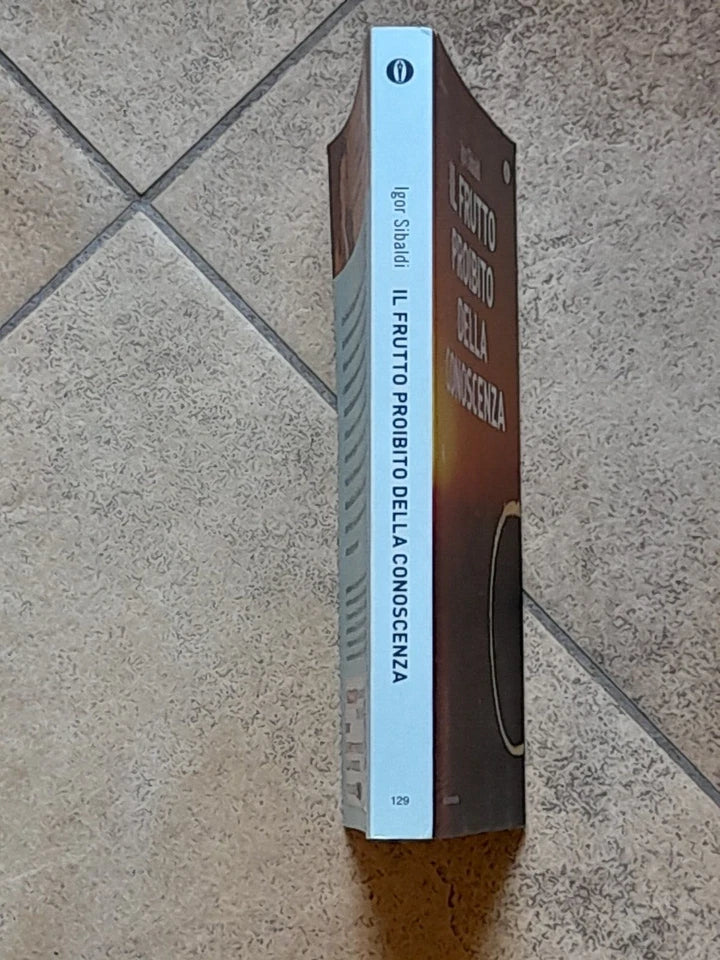 IL FRUTTO PROIBITO DELLA CONOSCENZA. IGOR SIBALDI. OSCAR MONDADORI EDITORE. COLLANA: NUOVI MISTERI 129. 1° EDIZIONE OSCAR NUOVI MISTERI APRILE 2014.