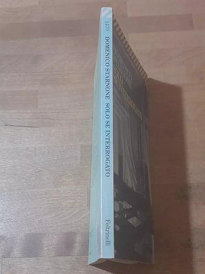 SOLO SE INTERROGATO. DOMENICO STARNONE. FELTRINELLI EDITORE. COLLANA: UNIVERSALE ECONOMICA FELTRINELLI 1470. 1° EDIZIONE 1998.