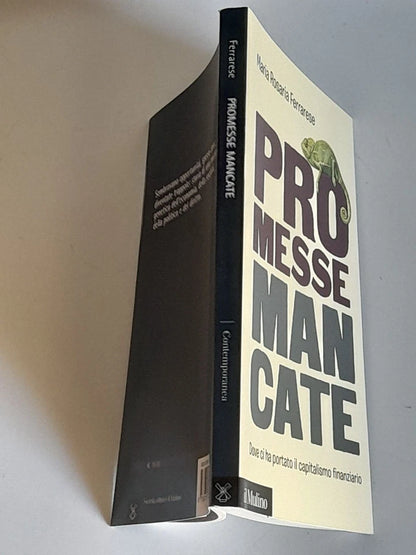 PROMESSE MANCATE. DOVE CI HA PORTATO IL CAPITALISMO FINANZIARIO. MARIA ROSARIA FERRARESE. SOCIETA' EDITRICE IL MULINO. COLLANA: IL MULINO CONTEMPORANEA / DUECENTOSESSANTA. 1° EDIZIONE 2017.